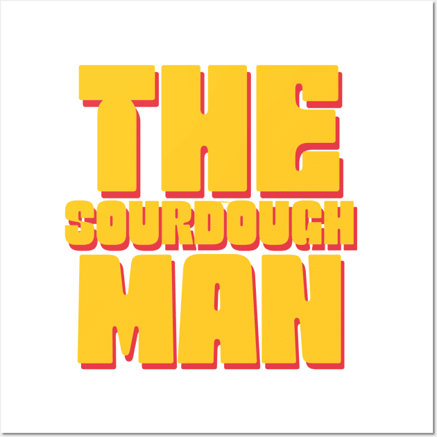 The sourdough man, sourdough baking, for the love of sourdough Wall Art by One Eyed Cat Design